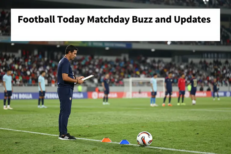 Football Today Matchday Buzz and Updates